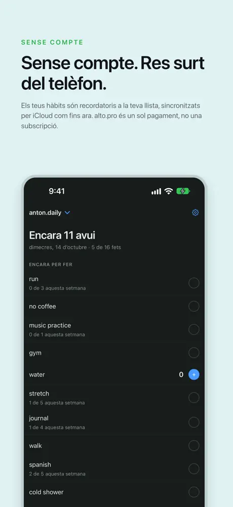Sense compte. Res surt del telèfon. Els teus hàbits són recordatoris a la teva llista, sincronitzats per iCloud com fins ara. alto.pro és un sol pagament, no una subscripció.