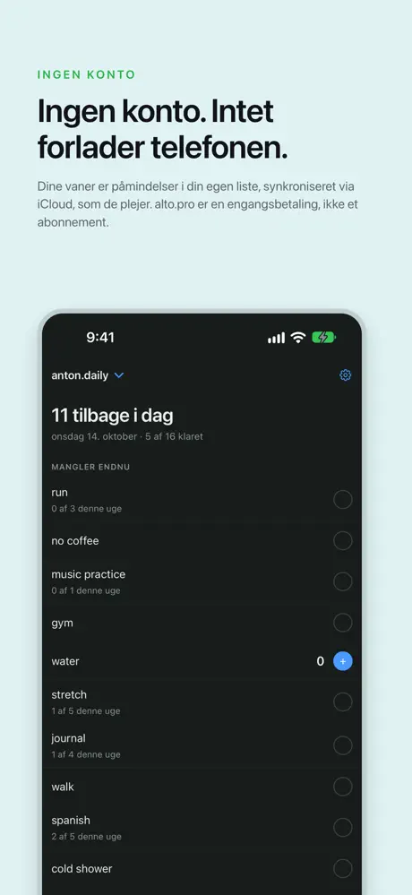 Ingen konto. Intet forlader telefonen. Dine vaner er påmindelser i din egen liste, synkroniseret via iCloud, som de plejer. alto.pro er en engangsbetaling, ikke et abonnement.