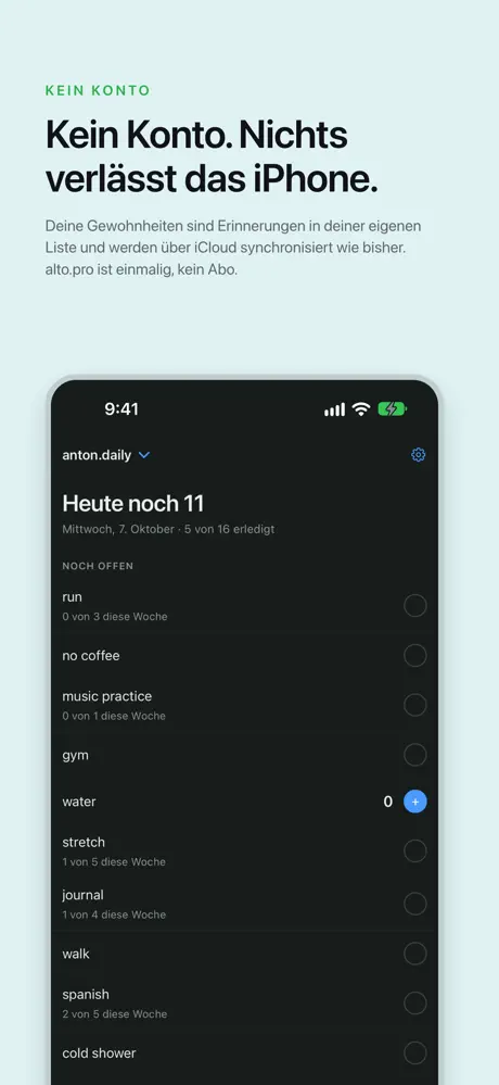 Kein Konto. Nichts verlässt das iPhone. Deine Gewohnheiten sind Erinnerungen in deiner eigenen Liste und werden über iCloud synchronisiert wie bisher. alto.pro ist einmalig, kein Abo.