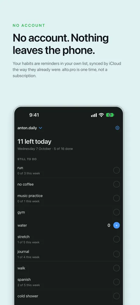 No account. Nothing leaves the phone. Your habits are reminders in your own list, synced by iCloud the way they already were. alto.pro is one time, not a subscription.