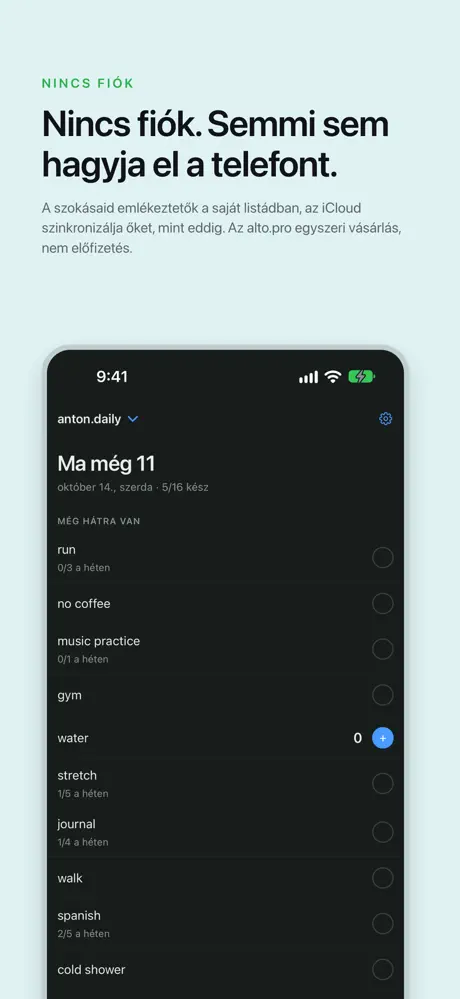 Nincs fiók. Semmi sem hagyja el a telefont. A szokásaid emlékeztetők a saját listádban, az iCloud szinkronizálja őket, mint eddig. Az alto.pro egyszeri vásárlás, nem előfizetés.