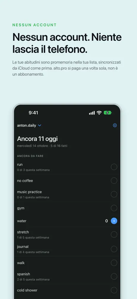 Nessun account. Niente lascia il telefono. Le tue abitudini sono promemoria nella tua lista, sincronizzati da iCloud come prima. alto.pro si paga una volta sola, non è un abbonamento.