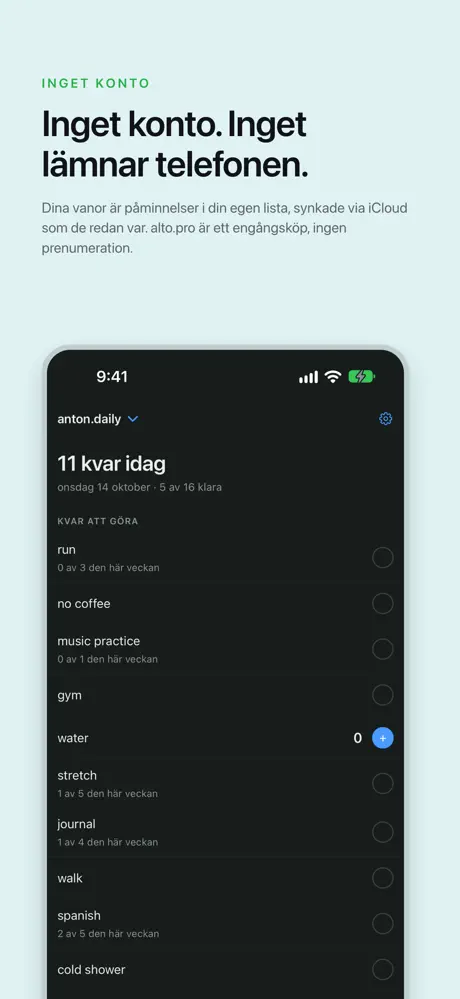 Inget konto. Inget lämnar telefonen. Dina vanor är påminnelser i din egen lista, synkade via iCloud som de redan var. alto.pro är ett engångsköp, ingen prenumeration.
