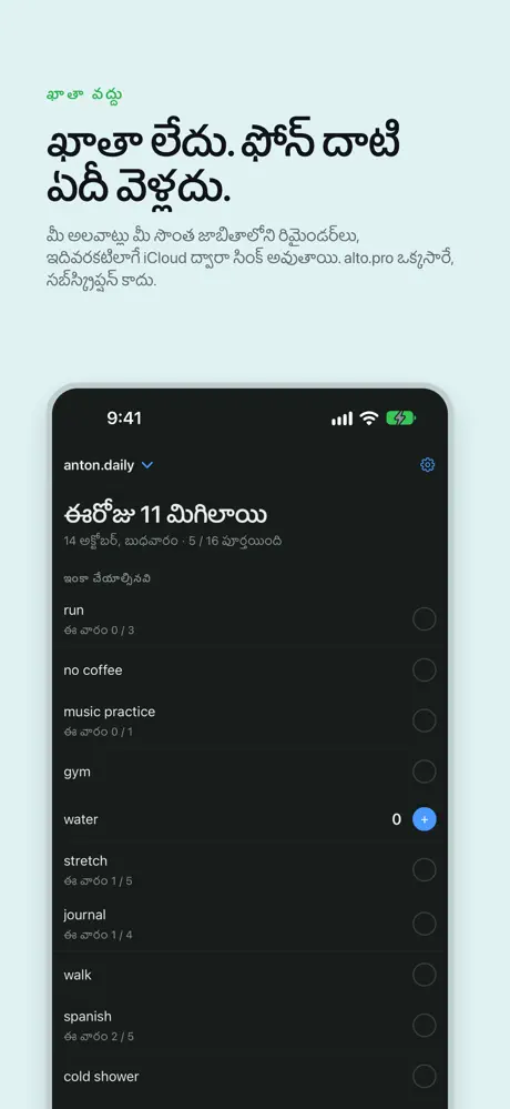 ఖాతా లేదు. ఫోన్ దాటి ఏదీ వెళ్లదు. మీ అలవాట్లు మీ సొంత జాబితాలోని రిమైండర్‌లు, ఇదివరకటిలాగే iCloud ద్వారా సింక్ అవుతాయి. alto.pro ఒక్కసారే, సబ్‌స్క్రిప్షన్ కాదు.